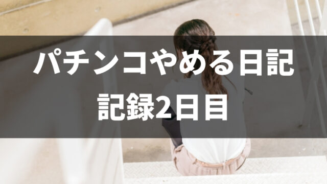 パチンコをやめて2日目（パチンコ断ち1回目）