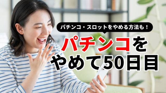 パチンコをやめて50日目（パチンコ断ち1回目）