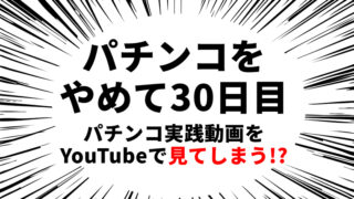 パチンコをやめて30日目（パチンコ断ち1回目）｜パチンコ実践動画をYouTubeで見てしまう